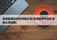 深圳超算科技区块链公司[深圳超算科技区块链公司招聘]