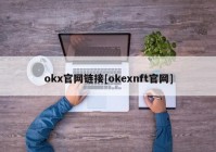 okx官网链接[okexnft官网]