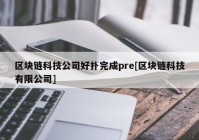 区块链科技公司好扑完成pre[区块链科技有限公司]