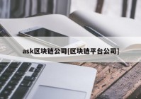 ask区块链公司[区块链平台公司]