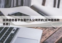 区块链慈善平台是什么公司开的[区块链捐款系统]