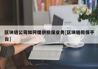 区块链公司如何提供担保业务[区块链担保平台]