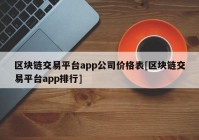 区块链交易平台app公司价格表[区块链交易平台app排行]