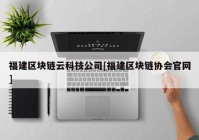 福建区块链云科技公司[福建区块链协会官网]