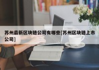 苏州最新区块链公司有哪些[苏州区块链上市公司]