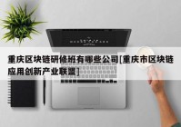 重庆区块链研修班有哪些公司[重庆市区块链应用创新产业联盟]