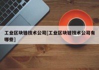 工业区块链技术公司[工业区块链技术公司有哪些]