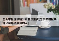 怎么举报区块链公司非法集资[怎么举报区块链公司非法集资的人]