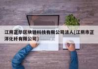 江阴正华区块链科技有限公司法人[江阴市正洋化纤有限公司]