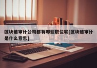 区块链审计公司都有哪些职位呢[区块链审计是什么意思]