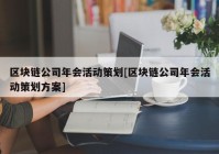 区块链公司年会活动策划[区块链公司年会活动策划方案]