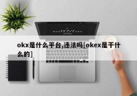 okx是什么平台,违法吗[okex是干什么的]