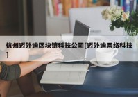 杭州迈外迪区块链科技公司[迈外迪网络科技]