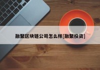 融聚区块链公司怎么样[融聚投资]